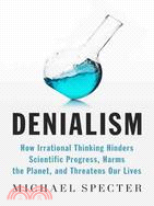 Denialism: How Irrational Thinking Hinders Scientific Progress, Harms the Planet, and Threatens Our Lives
