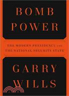 Bomb Power: The Modern Presidency and the National Security State