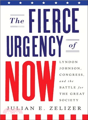 The Fierce Urgency of Now ― Lyndon Johnson, Congress, and the Battle for the Great Society