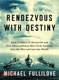 Rendezvous With Destiny ― How Franklin D. Roosevelt and Five Extraordinary Men Took America into the War and into the World