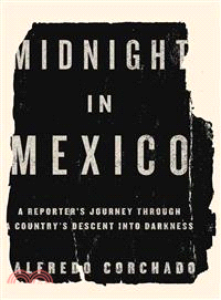 Midnight in Mexico ― A Reporter's Journey Through a Country's Descent into Darkness