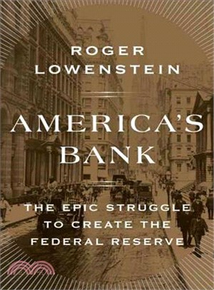 America's bank :the epic struggle to create the Federal Reserve /