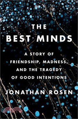 The best minds :a story of friendship, madness, and the tragedy of good intentions /