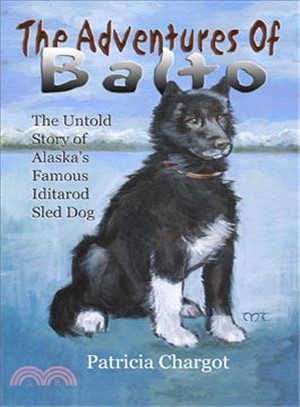 The Adventures of Balto ─ The Untold Story of Alaska's Famous Iditarod Sled Dog