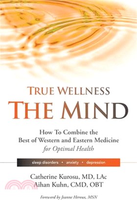 True Wellness - the Mind ― How to Combine the Best of Western and Eastern Medicine for Optimal Health; Sleep Disorders, Anxiety, Depression