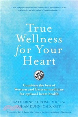 True Wellness For Your Heart：Combine The Best Of Western And Eastern Medicine For Optimal Heart Health