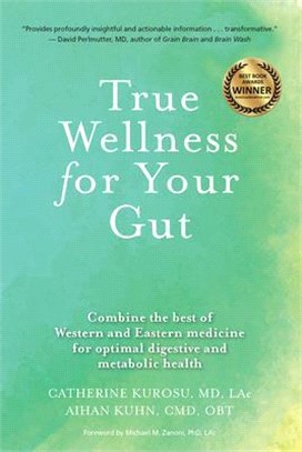 True Wellness for Your Gut ― Combine the Best of Western and Eastern Medicine for Optimal Digestive and Metabolic Health