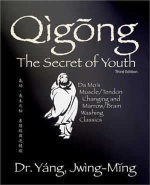 Qigong Secret of Youth 3rd. Ed.: Da Mo's Muscle/Tendon Changing and Marrow/Brain Washing Classics