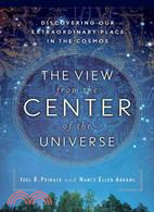 The View from the Center of the Universe ─ Discovering Our Extraordinary Place in the Cosmos