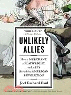 Unlikely Allies ─ How a Merchant, a Playwright, and a Spy Saved the American Revolution