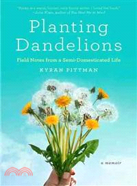 Planting Dandelions ─ Field Notes from a Semi-Domesticated Life
