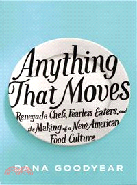 Anything That Moves ― Renegade Chefs, Fearless Eaters, and the Making of a New American Food Culture