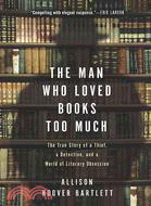 The Man Who Loved Books Too Much: The True Story of a Thief, a Detective, and a World of Literary Obsession