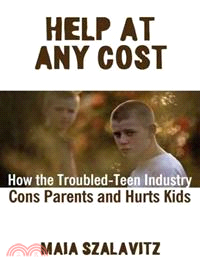 Help at Any Cost ― How the Troubled-teen Industry Cons Parents And Hurts Kids
