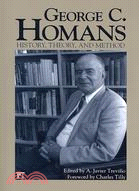 George C. Homans: History, Theory, And Method