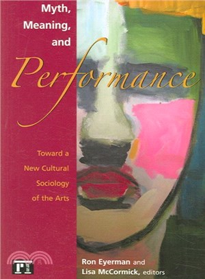 Myth, Meaning, And Performance ― Toward a New Cultural Sociology of the Arts
