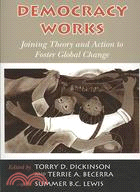 Democracy Works: Joining Theory and Action to Foster Global Change