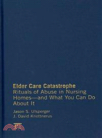 Elder Care Catastrophe: Rituals of Abuse in Nursing Homes-And What You Can Do About It