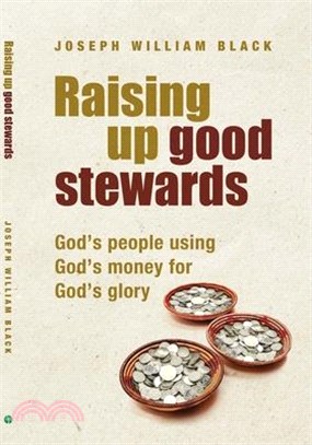 Raising Up Good Stewards: God's People Using God's Money for God's Glory
