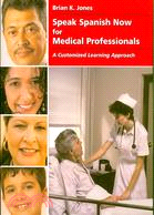 Speak Spanish Now for Medical Professionals ─ A Customized Learning Approach for Doctors, Nurses, Nursing and Medical Asistants