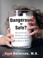 Dangerous or Safe?: Which Foods, Medicines, and Chemicals Really Put Your Kids at Risk