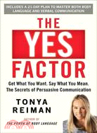 The Yes Factor: Get What You Want, Say What You Mean--The Secrets of Persuasive Communication