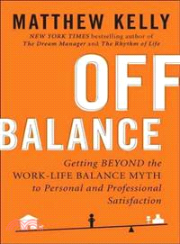 Off Balance ─ Getting Beyond the Work-Life Balance Myth to Personal and Professional Satisfaction