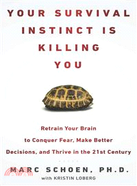 Your Survival Instinct Is Killing You—Retrain Your Brain to Conquer Fear, Make Better Decisions, and Thrive in the 21st Century