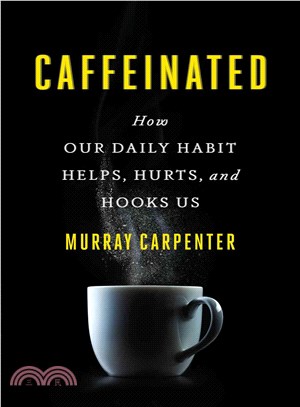 Caffeinated ― How Our Daily Habit Helps, Hurts, and Hooks Us