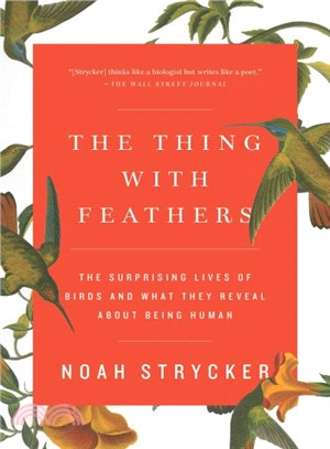 The thing with feathers :the surprising lives of birds, and what they reveal about being human /