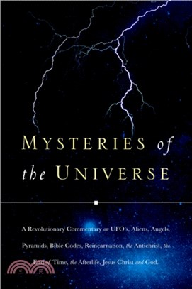 Mysteries of the Universe：A Revolutionary Commentary on UFOs, Aliens, Angels, Pyramids, Bible Codes, Reincarnation, the Antichrist, the End of T