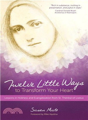 Twelve Little Ways to Transform Your Heart ― Lessons in Holiness and Evangelization from St. Therese of Lisieux