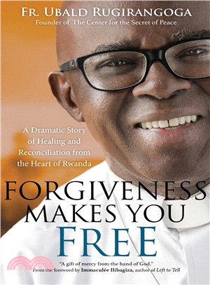Forgiveness Makes You Free ― A Dramatic Story of Healing and Reconciliation from the Heart of Rwanda