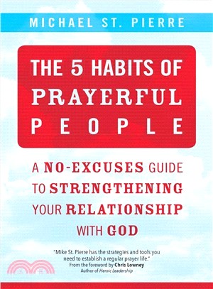 The 5 Habits of Prayerful People ― A No-excuses Guide to Strengthening Your Relationship With God