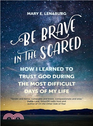 Be Brave in the Scared ― How I Learned to Trust God During the Most Difficult Days of My Life