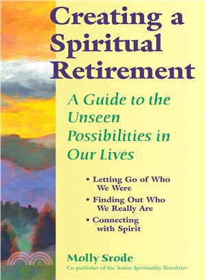 Creating A Spiritual Retirement: A Guide To The Unseen Possibilities In Our Lives