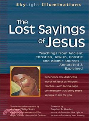 The Lost Sayings of Jesus: Teachings from Ancient Christian, Jewish, Gnostic And Islamic Sources--Annotated & Explained