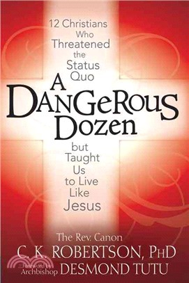 A Dangerous Dozen: Twelve Christians Who Threatened the Status Quo but Taught Us to Live Like Jesus