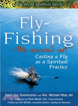Fly Fishing--the Sacred Art: Casting a Fly, a Spiritual Practice
