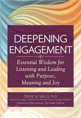 Deepening Engagement ― Essential Wisdom for Listening and Leading With Purpose, Meaning and Joy