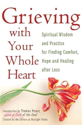 Grieving With Your Whole Heart ― Spiritual Wisdom and Practices for Finding Comfort, Hope and Healing After Loss