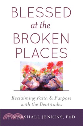 Blessed at the Broken Places ― Reclaiming Faith and Purpose With the Beatitudes