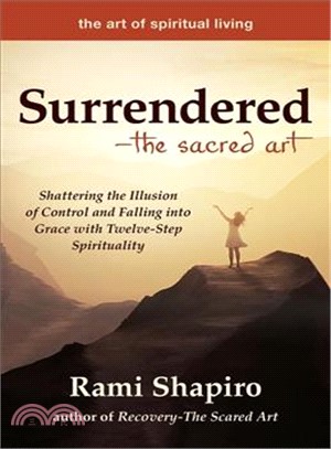 Surrendered, the Sacred Art ― Shattering the Illusion of Control and Falling into Grace With Twelve-step Spirituality