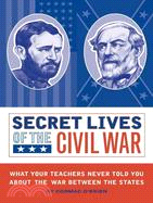 Secret Lives of the Civil War ─ What Your Teachers Never Told You About the War Between the States