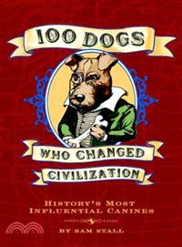 100 Dogs Who Changed Civilization ─ History's Most Influential Canines