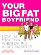 Your Big Fat Boyfriend: How to Stay Thin When Dating a Diet Disaster