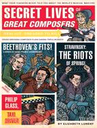 Secret Lives of Great Composers ─ What Your Teachers Never Told You About the World's Musical Masters