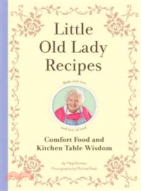 Little Old Lady Recipes ─ Comfort Food and Kitchen Table Wisdom