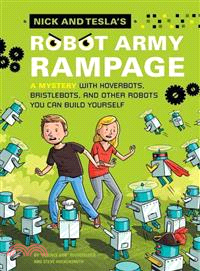 Nick and Tesla's Robot Army Rampage ─ A Mystery With Hoverbots, Bristlebots, and Other Robots You Can Build Yourself