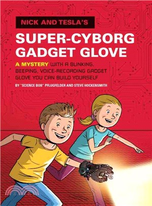 Nick and Tesla's Super-Cyborg Gadget Glove ─ A Mystery With a Blinking, Beeping, Voice-Recording Gadget Glove You Can Build Yourself